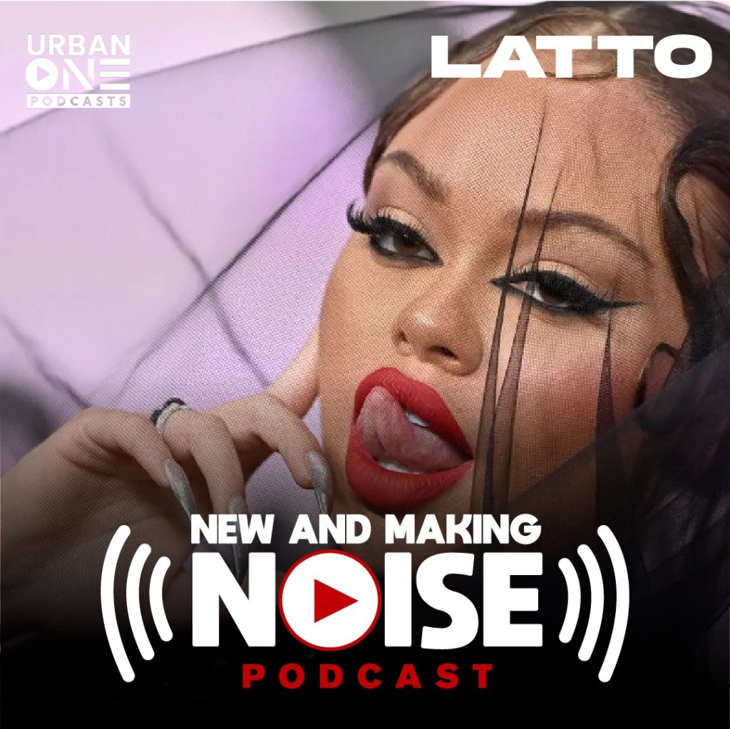 ‘New And Making Noise Podcast’ Episode 12: Big Latto
